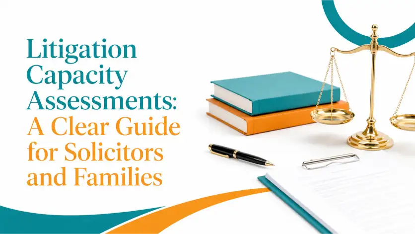 Litigation Capacity Assessments: A Clear Guide for Solicitors and Families