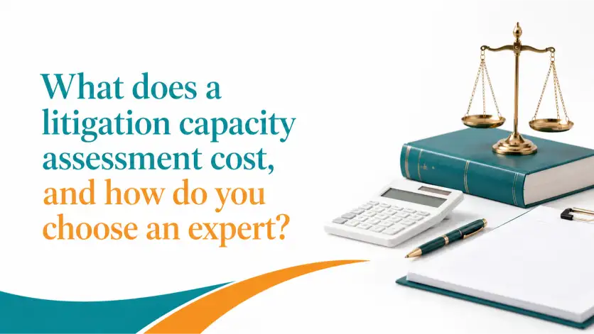 What does a litigation capacity assessment cost, and how do you choose an expert?