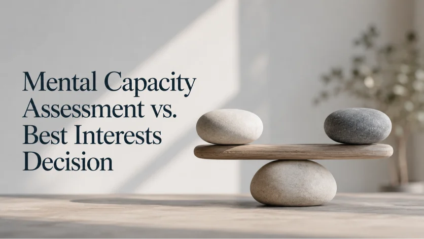 Mental Capacity Assessment vs. Best Interests Decision